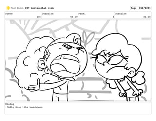 Scene
180
Duration
05:00
Panel
4
Duration
01:00
Dialog
CARL: More like bam-boooo!
097 dontzoothat clnA Page 852/1291
 