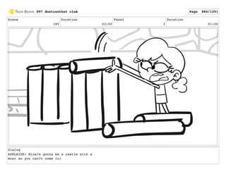 Scene
185
Duration
03:00
Panel
3
Duration
01:00
Dialog
ADELAIDE: Mine?s gonna be a castle with a
moat so you can?t come in!
097 dontzoothat clnA Page 884/1291
 