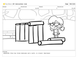 Scene
187
Duration
16:00
Panel
1
Duration
01:00
Dialog
ADELAIDE: Mine has three bedrooms and a walk- in closet! Bam-boom!
097 dontzoothat clnA Page 903/1291
 