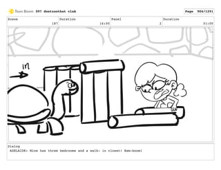 Scene
187
Duration
16:00
Panel
2
Duration
01:00
Dialog
ADELAIDE: Mine has three bedrooms and a walk- in closet! Bam-boom!
097 dontzoothat clnA Page 904/1291
 