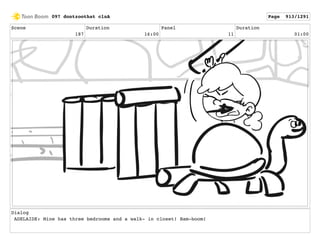 Scene
187
Duration
16:00
Panel
11
Duration
01:00
Dialog
ADELAIDE: Mine has three bedrooms and a walk- in closet! Bam-boom!
097 dontzoothat clnA Page 913/1291
 