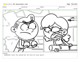 Scene
188
Duration
10:00
Panel
3
Duration
01:00
Dialog
ADELAIDE: Lois? You scared her off with all your pools!
097 dontzoothat clnA Page 921/1291
 