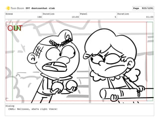 Scene
188
Duration
10:00
Panel
5
Duration
01:00
Dialog
CARL: Helloooo, she?s right there!
097 dontzoothat clnA Page 923/1291
 