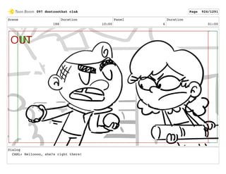 Scene
188
Duration
10:00
Panel
6
Duration
01:00
Dialog
CARL: Helloooo, she?s right there!
097 dontzoothat clnA Page 924/1291
 