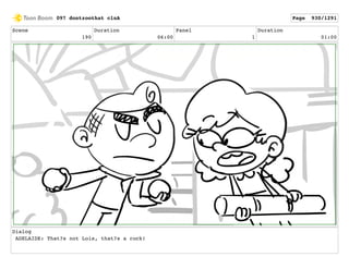 Scene
190
Duration
06:00
Panel
1
Duration
01:00
Dialog
ADELAIDE: That?s not Lois, that?s a rock!
097 dontzoothat clnA Page 930/1291
 