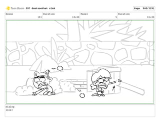 Scene
191
Duration
10:00
Panel
5
Duration
01:00
Dialog
lois!
097 dontzoothat clnA Page 940/1291
 