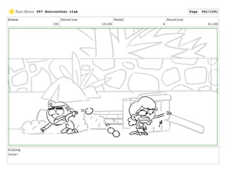 Scene
191
Duration
10:00
Panel
6
Duration
01:00
Dialog
lois!
097 dontzoothat clnA Page 941/1291
 