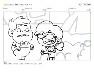 Scene
197
Duration
11:00
Panel
8
Duration
01:00
Dialog
ADELAIDE: You?re right. What?s the plan, CJ?
097 dontzoothat clnA Page 972/1291
 