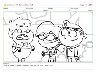 Scene
197
Duration
11:00
Panel
10
Duration
01:00
Dialog
CJ: we have to work together. Can you do that? For Lois?
097 dontzoothat clnA Page 974/1291
 