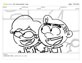 Scene
198
Duration
04:00
Panel
4
Duration
01:00
Dialog
ADELAIDE/CARL: Let?s do it! afa
097 dontzoothat clnA Page 979/1291
 
