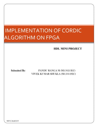 IMPLEMENTATION OF CORDIC
ALGORITHM ON FPGA
HDL MINI PROJECT
Submitted By: PANDU RANGA M (M150213EC)
VIVEK KUMAR SHUKLA (M150149EC)
NIT CALICUT
 