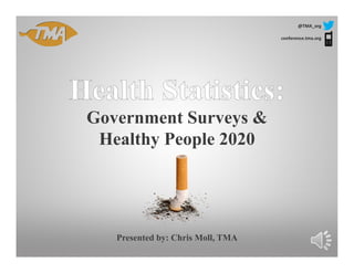 conference.tma.org
@TMA_org
Government Surveys &Government Surveys &
Healthy People 2020
Presented by: Chris Moll, TMA
 