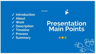 Presentation
Main Points
✔ Introduction
✔ About
✔ Work
✔ Description
✔ Timeline
✔ Process
✔ Summary
 