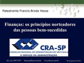 Finanças: os princípios norteadores
das pessoas bem-sucedidas
09 de agosto de 2018Tel. (11) 3057.3077 francis@fhesse.com.br www.fhesse.com.br
 