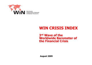 WIN CRISIS INDEX
3rd Wave of the
Worldwide Barometer of
the Financial Crisis



August 2009
 