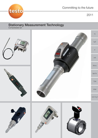 Committing to the future

                                                  2011


Stationary Measurement Technology
Compressed air


                                                           °C




                                                           %rF




                                                           V




                                                           mA




                                                       Nm/s




                                                       Nm3/h




                                                       °Ctd




                                                       mbar




                                                      inch H2O
 