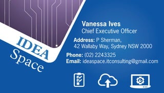 Vanessa Ives
Chief Executive Officer
Address: P Sherman,
42 Wallaby Way, Sydney NSW 2000
Phone: (02) 2243325
Email: ideaspace.itconsulting@gmail.com
IDEASpace
 
