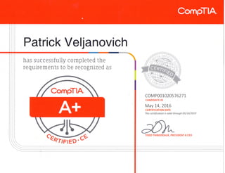 CompTIA
(
Patrick Veljanovich
has successfully completed the
requirements to be recognized as
CompTIA COMP001020576271
CANDIDATE ID
May 14,2016
CERTIFICATION DATE
This certification is valid through 05/14/2019
TODD THIBODEAUX, PRESIDENT & CEO
 