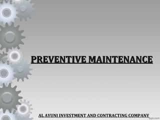 PREVENTIVE MAINTENANCEPREVENTIVE MAINTENANCE
AL AYUNI INVESTMENT AND CONTRACTING COMPANYAL AYUNI INVESTMENT AND CONTRACTING COMPANY
 