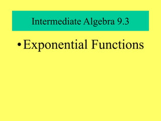 Intermediate Algebra 9.3
•Exponential Functions
 