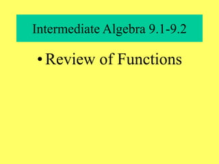 Intermediate Algebra 9.1-9.2
•Review of Functions
 