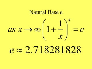 Natural Base e
1
1
x
as x e
x
 
   
 
 
2.718281828
e 
 