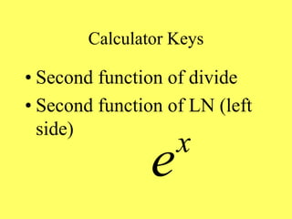 Calculator Keys
• Second function of divide
• Second function of LN (left
side)
x
e
 