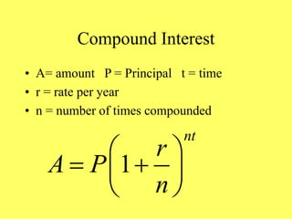 Compound Interest
• A= amount P = Principal t = time
• r = rate per year
• n = number of times compounded
1
nt
r
A P
n
 
 
 
 
 