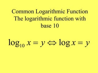 Common Logarithmic Function
The logarithmic function with
base 10
10
log log
x y x y
  
 