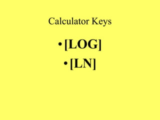 Calculator Keys
•[LOG]
•[LN]
 