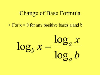 Change of Base Formula
• For x > 0 for any positive bases a and b
log
log
log
a
b
a
x
x
b

 