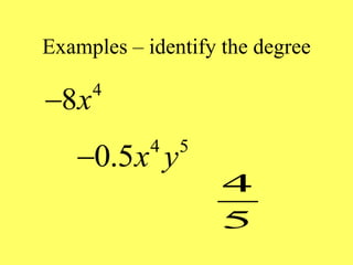 Examples – identify the degree
4
8x

4 5
0.5x y

4
5
 