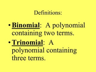 Definitions:
• Binomial: A polynomial
containing two terms.
• Trinomial: A
polynomial containing
three terms.
 