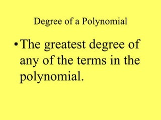 Degree of a Polynomial
•The greatest degree of
any of the terms in the
polynomial.
 