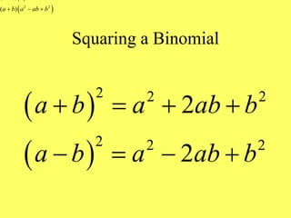 Squaring a Binomial
 
 
2 2 2
2 2 2
2
2
a b a ab b
a b a ab b
   
   
 
2 2
( )
a b a ab b
  
 