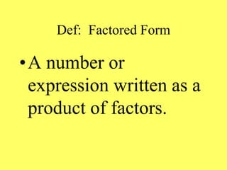 Def: Factored Form
•A number or
expression written as a
product of factors.
 
