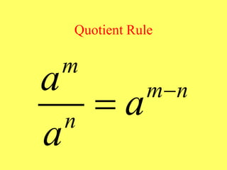 Quotient Rule
m
m n
n
a
a
a


 
