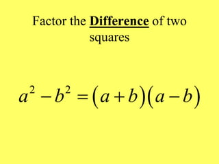 Factor the Difference of two
squares
  
2 2
a b a b a b
   
 