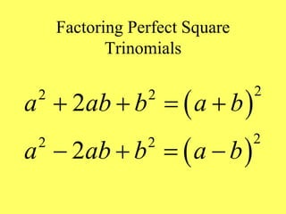 Factoring Perfect Square
Trinomials
 
 
2
2 2
2
2 2
2
2
a ab b a b
a ab b a b
   
   
 