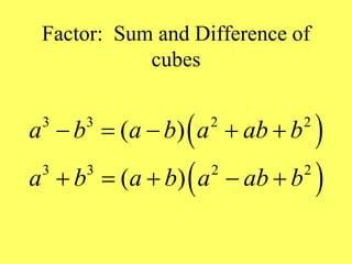 Factor: Sum and Difference of
cubes
 
 
3 3 2 2
3 3 2 2
( )
( )
a b a b a ab b
a b a b a ab b
    
    
 