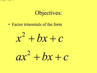 Objectives:
• Factor trinomials of the form
50 15
y y
  
2
2
x bx c
ax bx c
 
 
 