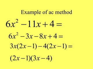 Example of ac method
2
6 11 4
x x
  
2
6 3 8 4
x x x
   
3 (2 1) 4(2 1)
x x x
   
(2 1)(3 4)
x x
 
 