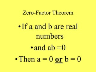 Zero-Factor Theorem
•If a and b are real
numbers
•and ab =0
•Then a = 0 or b = 0
 