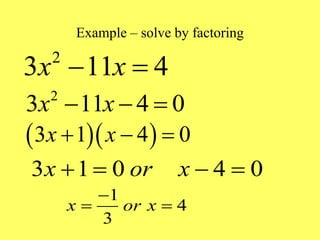 Example – solve by factoring
2
3 11 4
x x
 
2
3 11 4 0
x x
  
  
3 1 4 0
x x
  
3 1 0 4 0
x or x
   
1
4
3
x or x

 
 