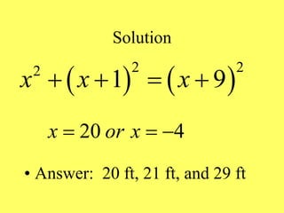 Solution
• Answer: 20 ft, 21 ft, and 29 ft
   
2 2
2
1 9
x x x
   
20 4
x or x
  
 