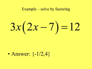 Example – solve by factoring
• Answer: {-1/2,4}
 
3 2 7 12
x x  
 
