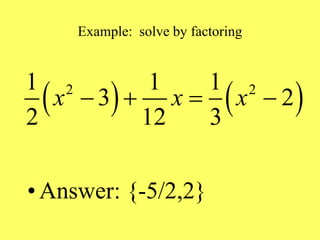 Example: solve by factoring
• Answer: {-5/2,2}
   
2 2
1 1 1
3 2
2 12 3
x x x
   
 