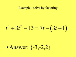 Example: solve by factoring
• Answer: {-3,-2,2}
 
3 2
3 13 7 3 1
t t t t
    
 