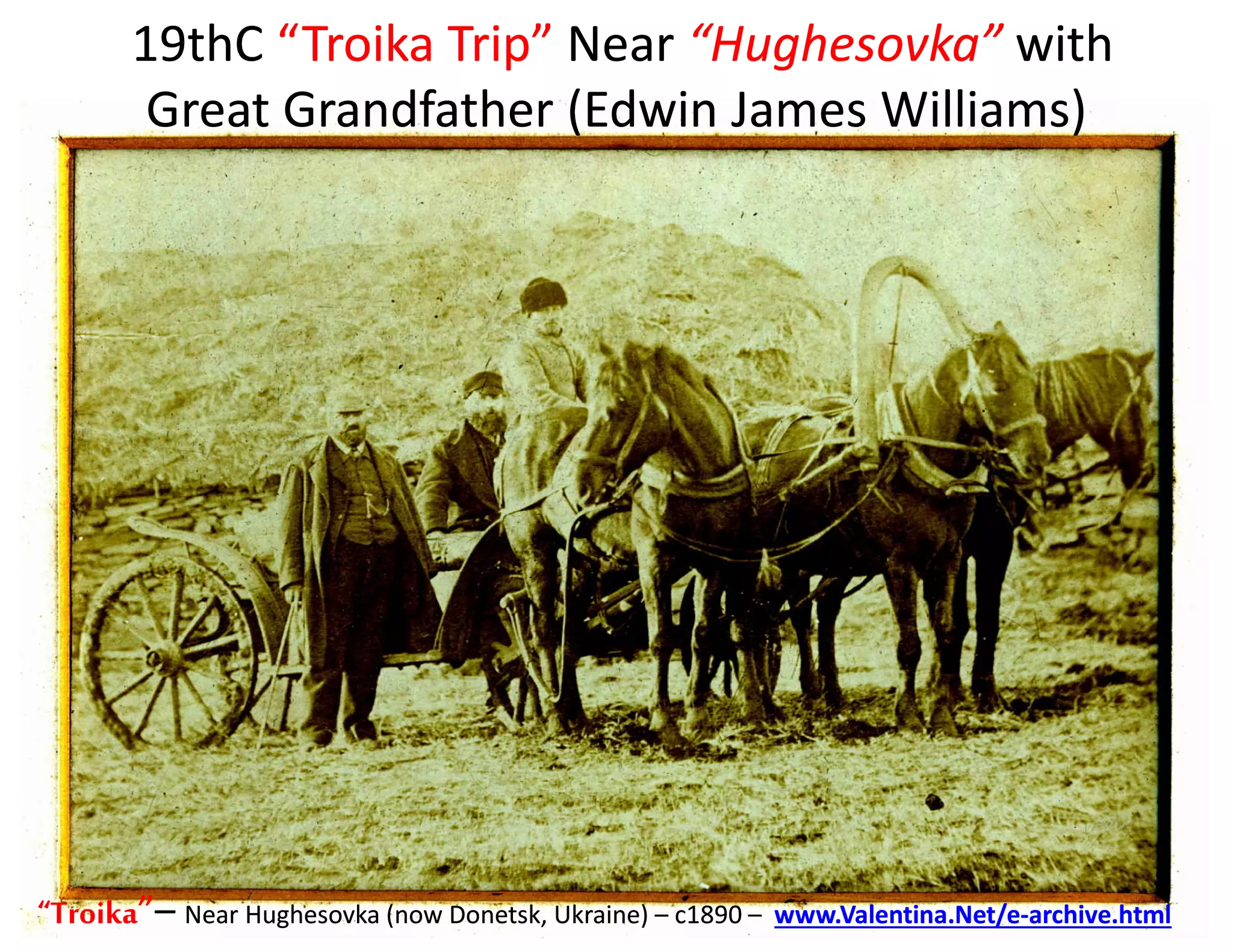 19thC19thC “Troika Trip”“Troika Trip” NearNear “Hughesovka”“Hughesovka” withwith
Great Grandfather (Edwin James Williams)Great Grandfather (Edwin James Williams)
“Integrated Cyber“Integrated Cyber--Physical Security forPhysical Security for
Governments and Business”Governments and Business”
Paris, France – 13th & 14th October 2014
© Dr David E. Probert : www.VAZA.com ©
30th International East/West Security Conference
“Troika“Troika””–– Near Hughesovka (now Donetsk, Ukraine)Near Hughesovka (now Donetsk, Ukraine) –– c1890c1890 – www.Valentina.Net/ewww.Valentina.Net/e--archive.htmlarchive.html
 