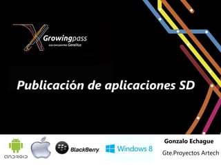 Publicación de aplicaciones SD



                        Gonzalo Echague
                        Gte.Proyectos Artech
 